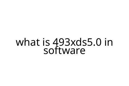 what is 493xds5.0 in software