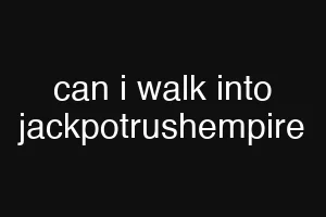 can i walk into jackpotrushempire