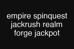 empire spinquest jackrush realm forge jackpot