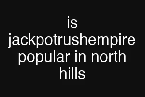 is jackpotrushempire popular in north hills