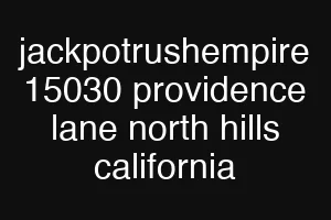 jackpotrushempire 15030 providence lane north hills california